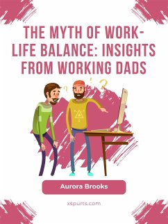 The Myth of Work-Life Balance: Insights from Working Dads (eBook, ePUB) - Brooks, Aurora