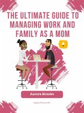 The Ultimate Guide to Managing Work and Family as a Mom (eBook, ePUB)
