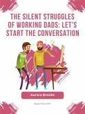 The Silent Struggles of Working Dads: Let's Start the Conversation (eBook, ePUB)