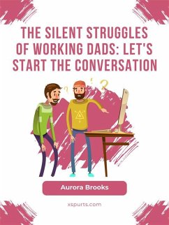 The Silent Struggles of Working Dads: Let's Start the Conversation (eBook, ePUB) - Brooks, Aurora