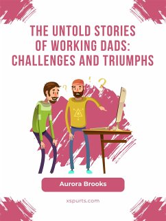 The Untold Stories of Working Dads: Challenges and Triumphs (eBook, ePUB) - Brooks, Aurora