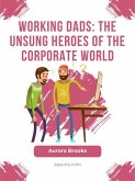 Working Dads: The Unsung Heroes of the Corporate World (eBook, ePUB)