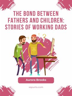 The Bond Between Fathers and Children: Stories of Working Dads (eBook, ePUB) - Brooks, Aurora