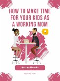 How to Make Time for Your Kids as a Working Mom (eBook, ePUB)