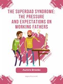 The Superdad Syndrome: The Pressure and Expectations on Working Fathers (eBook, ePUB)