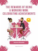 The Rewards of Being a Working Mom: Celebrating Achievements (eBook, ePUB)
