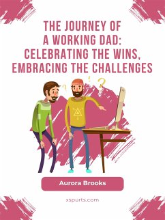 The Journey of a Working Dad: Celebrating the Wins, Embracing the Challenges (eBook, ePUB) - Brooks, Aurora