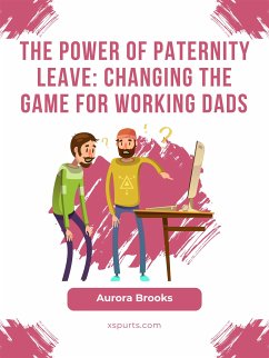 The Power of Paternity Leave: Changing the Game for Working Dads (eBook, ePUB) - Brooks, Aurora