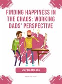 Finding Happiness in the Chaos: Working Dads' Perspective (eBook, ePUB)