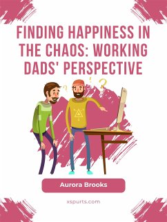 Finding Happiness in the Chaos: Working Dads' Perspective (eBook, ePUB) - Brooks, Aurora