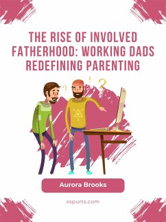 The Rise of Involved Fatherhood: Working Dads Redefining Parenting (eBook, ePUB) - Brooks, Aurora
