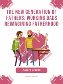 The New Generation of Fathers: Working Dads Reimagining Fatherhood (eBook, ePUB)