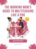 The Working Mom's Guide to Multitasking Like a Pro (eBook, ePUB)