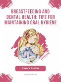 Breastfeeding and dental health: Tips for maintaining oral hygiene (eBook, ePUB)