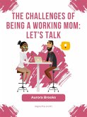 The Challenges of Being a Working Mom: Let's Talk (eBook, ePUB)