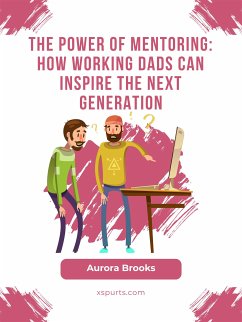 The Power of Mentoring: How Working Dads Can Inspire the Next Generation (eBook, ePUB) - Brooks, Aurora