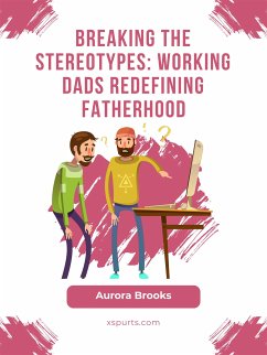 Breaking the Stereotypes: Working Dads Redefining Fatherhood (eBook, ePUB) - Brooks, Aurora