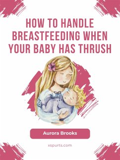 How to handle breastfeeding when your baby has thrush (eBook, ePUB) - Brooks, Aurora