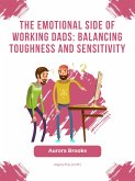 The Emotional Side of Working Dads: Balancing Toughness and Sensitivity (eBook, ePUB)