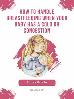 How to handle breastfeeding when your baby has a cold or congestion (eBook, ePUB) - Brooks, Aurora