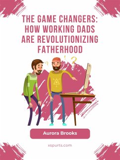 The Game Changers: How Working Dads are Revolutionizing Fatherhood (eBook, ePUB) - Brooks, Aurora