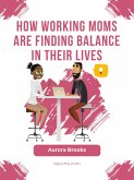 How Working Moms are Finding Balance in Their Lives (eBook, ePUB)