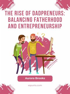 The Rise of Dadpreneurs: Balancing Fatherhood and Entrepreneurship (eBook, ePUB) - Brooks, Aurora