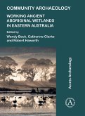 Community Archaeology: Working Ancient Aboriginal Wetlands in Eastern Australia (eBook, PDF) Community Archaeology: Working Ancient Aboriginal Wetlands in Eastern Australia (eBook, PDF)