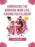 Embracing the Working Mom Life: Finding Fulfillment (eBook, ePUB)