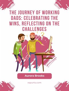 The Journey of Working Dads: Celebrating the Wins, Reflecting on the Challenges (eBook, ePUB) - Brooks, Aurora