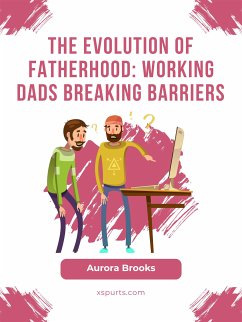 The Evolution of Fatherhood: Working Dads Breaking Barriers (eBook, ePUB) - Brooks, Aurora