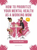How to Prioritize Your Mental Health as a Working Mom (eBook, ePUB)