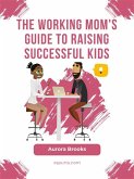 The Working Mom's Guide to Raising Successful Kids (eBook, ePUB)
