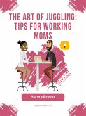The Art of Juggling: Tips for Working Moms (eBook, ePUB)