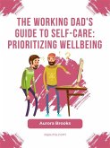 The Working Dad's Guide to Self-Care: Prioritizing Wellbeing (eBook, ePUB)