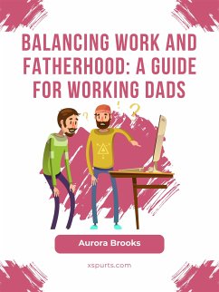 Balancing Work and Fatherhood: A Guide for Working Dads (eBook, ePUB) - Brooks, Aurora