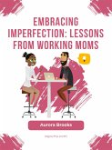 Embracing Imperfection: Lessons from Working Moms (eBook, ePUB)