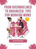 From Overwhelmed to Organized: Tips for Working Moms (eBook, ePUB)