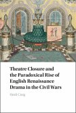 Theatre Closure and the Paradoxical Rise of English Renaissance Drama in the Civil Wars (eBook, ePUB) Theatre Closure and the Paradoxical Rise of English Renaissance Drama in the Civil Wars (eBook, ePUB)