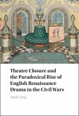 Theatre Closure and the Paradoxical Rise of English Renaissance Drama in the Civil Wars (eBook, ePUB)