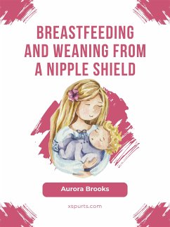 Breastfeeding and weaning from a nipple shield (eBook, ePUB) - Brooks, Aurora