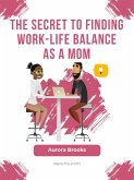 The Secret to Finding Work-Life Balance as a Mom (eBook, ePUB)