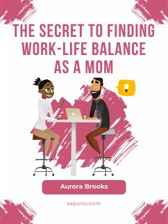 The Secret to Finding Work-Life Balance as a Mom (eBook, ePUB) - Brooks, Aurora