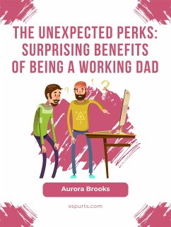 The Unexpected Perks: Surprising Benefits of Being a Working Dad (eBook, ePUB) - Brooks, Aurora