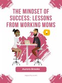The Mindset of Success: Lessons from Working Moms (eBook, ePUB)