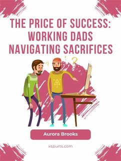 The Price of Success: Working Dads Navigating Sacrifices (eBook, ePUB) - Brooks, Aurora
