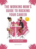 The Working Mom's Guide to Rocking Your Career (eBook, ePUB)