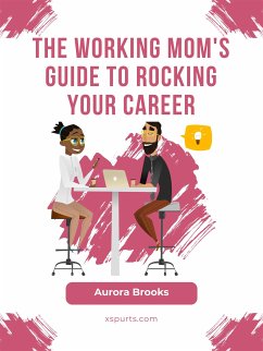 The Working Mom's Guide to Rocking Your Career (eBook, ePUB) - Brooks, Aurora