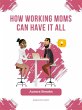How Working Moms Can Have It All... - Bild 1