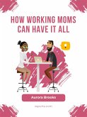 How Working Moms Can Have It All (eBook, ePUB)